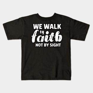 We Walk By Faith And Not By Sight - Christian Kids T-Shirt